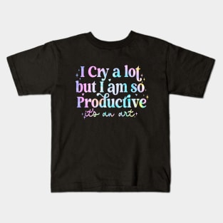 I Cry A Lot But I Am So Productive It's An Art Kids T-Shirt